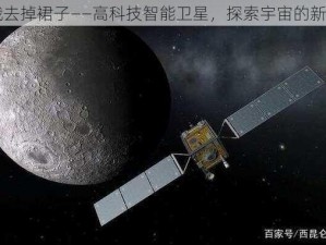 嫦娥去掉裙子——高科技智能卫星，探索宇宙的新视角