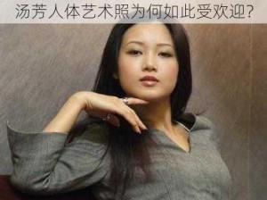 汤芳人体艺术照为何如此受欢迎？