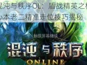 混沌与秩序OL：盾战精英之核心本老二精准走位技巧揭秘