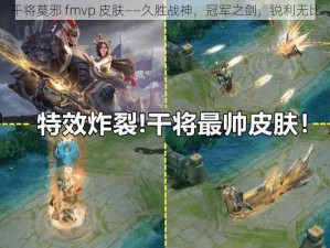 干将莫邪 fmvp 皮肤——久胜战神，冠军之剑，锐利无比