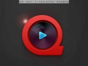 欧洲一本到卡二卡三卡乱码 高品质无广告视频播放器