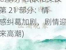 敌伦交换第21部分剧情介绍(敌伦交换第 21 部分：情感纠葛加剧，剧情迎来高潮)