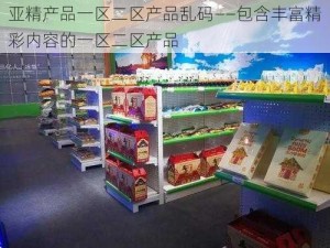 亚精产品一区二区产品乱码——包含丰富精彩内容的一区二区产品