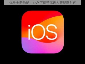 体验全新功能，ios9 下载带你进入智能新时代