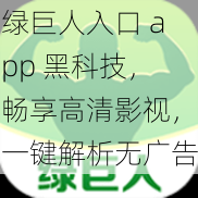 绿巨人入口 app 黑科技，畅享高清影视，一键解析无广告