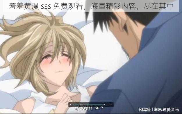 羞羞黄漫 sss 免费观看，海量精彩内容，尽在其中