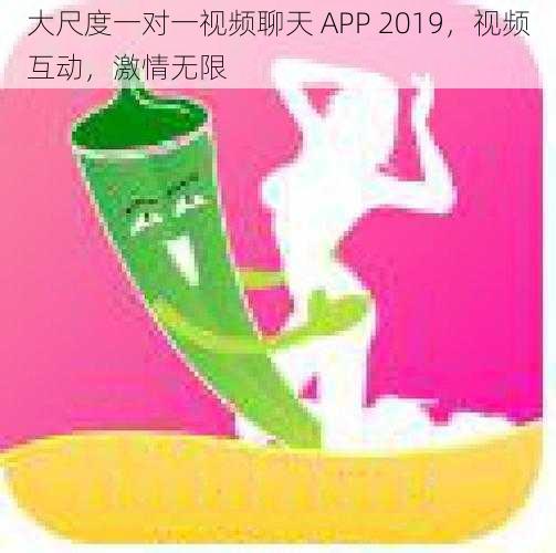 大尺度一对一视频聊天 APP 2019，视频互动，激情无限