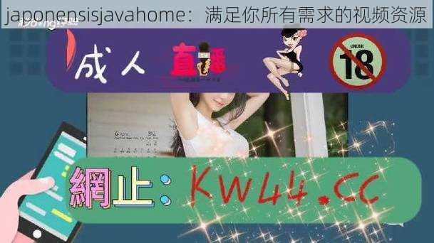 japonensisjavahome：满足你所有需求的视频资源