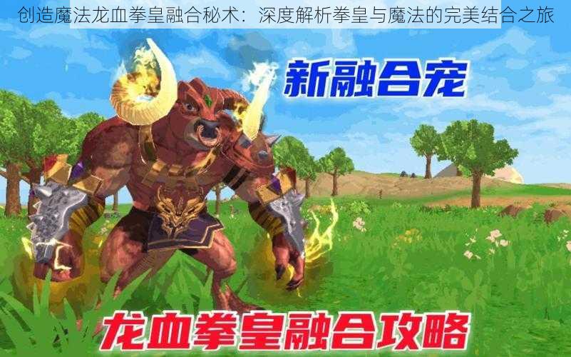 创造魔法龙血拳皇融合秘术：深度解析拳皇与魔法的完美结合之旅