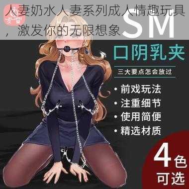 人妻奶水人妻系列成人情趣玩具，激发你的无限想象