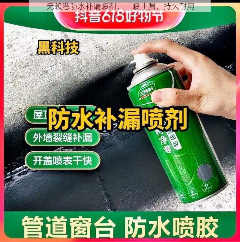 无赖港防水补漏喷剂，一喷止漏，持久耐用