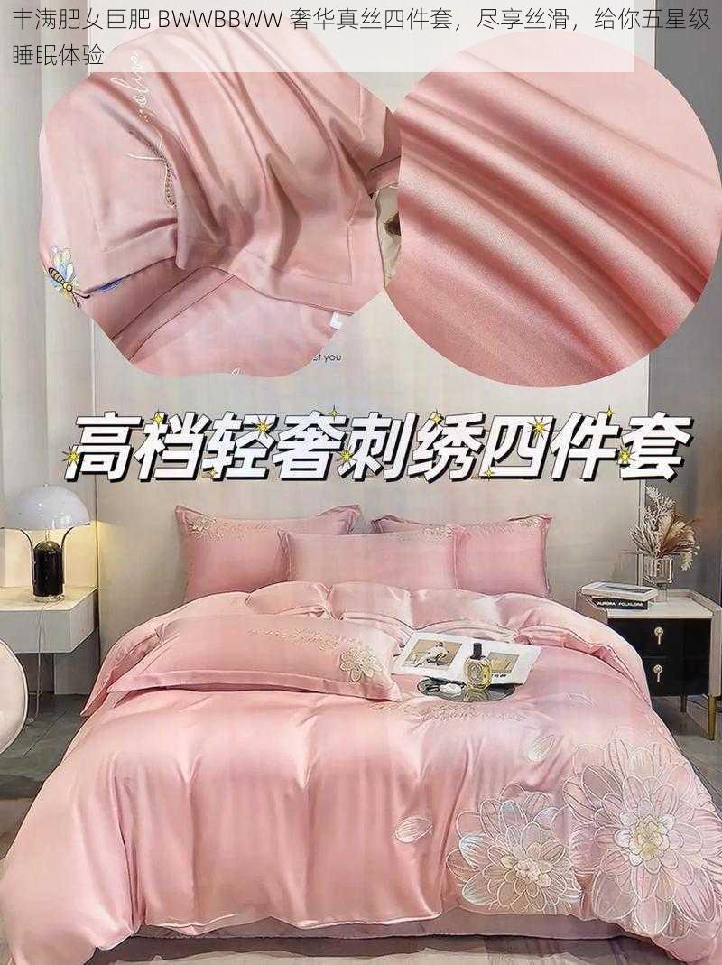 丰满肥女巨肥 BWWBBWW 奢华真丝四件套，尽享丝滑，给你五星级睡眠体验