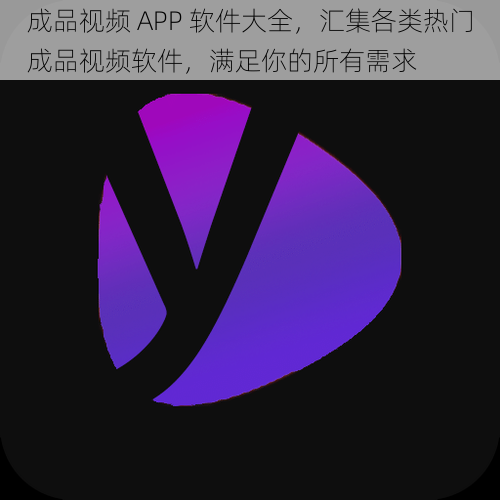 成品视频 APP 软件大全，汇集各类热门成品视频软件，满足你的所有需求