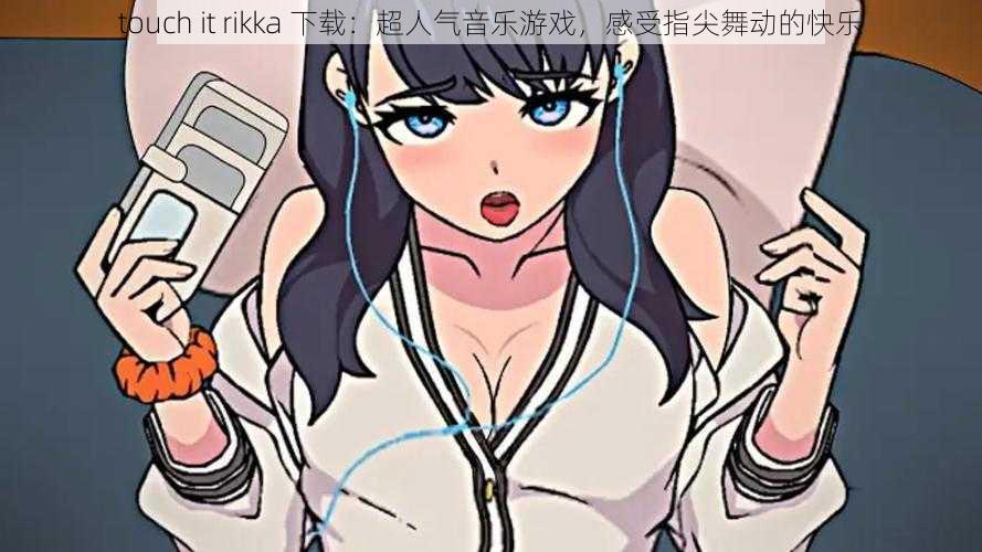 touch it rikka 下载：超人气音乐游戏，感受指尖舞动的快乐