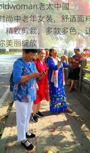 oldwoman老太中國时尚中老年女装，舒适面料，精致剪裁，多款多色，让你美丽绽放