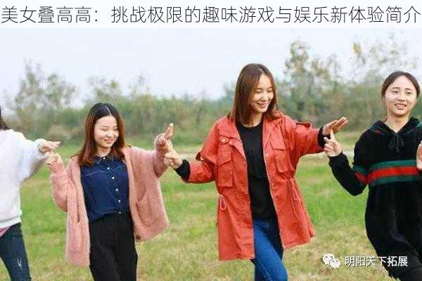 美女叠高高：挑战极限的趣味游戏与娱乐新体验简介