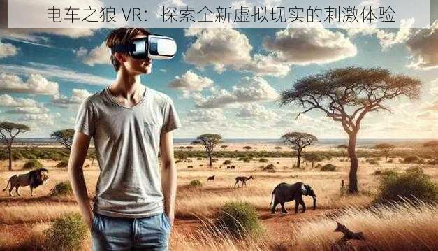 电车之狼 VR：探索全新虚拟现实的刺激体验