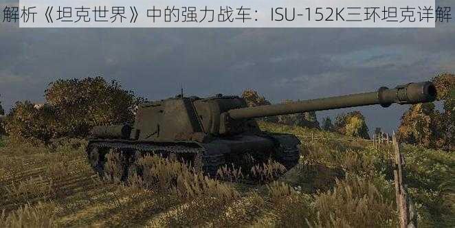 解析《坦克世界》中的强力战车：ISU-152K三环坦克详解