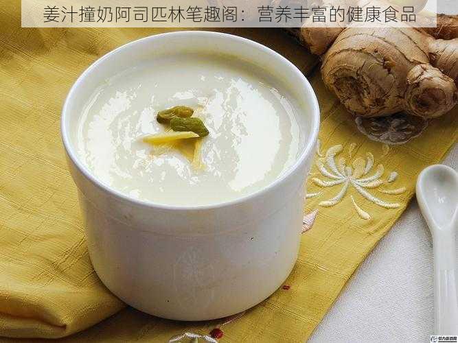 姜汁撞奶阿司匹林笔趣阁：营养丰富的健康食品