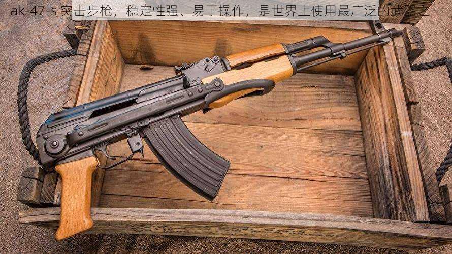 ak-47-s 突击步枪，稳定性强、易于操作，是世界上使用最广泛的武器之一