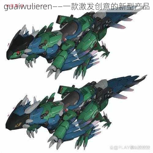 guaiwulieren——一款激发创意的新型产品