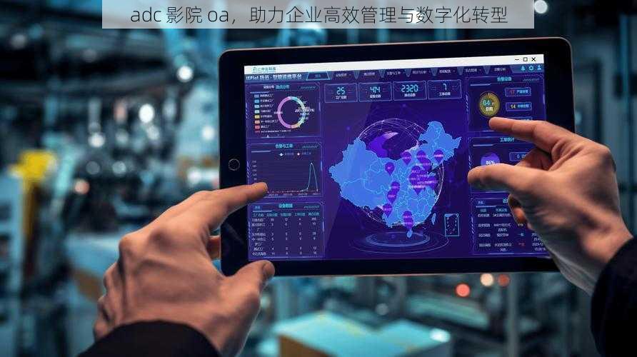 adc 影院 oa，助力企业高效管理与数字化转型