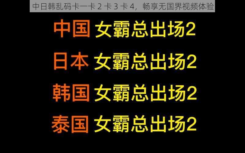 中日韩乱码卡一卡 2 卡 3 卡 4，畅享无国界视频体验