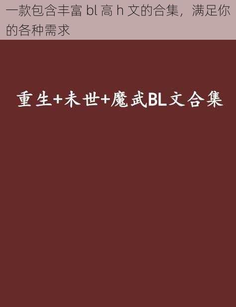 一款包含丰富 bl 高 h 文的合集，满足你的各种需求