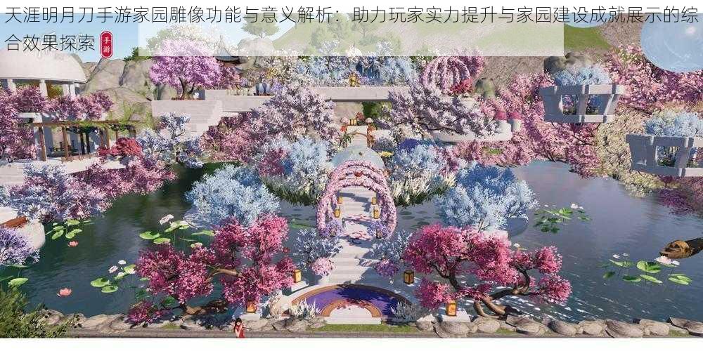 天涯明月刀手游家园雕像功能与意义解析：助力玩家实力提升与家园建设成就展示的综合效果探索