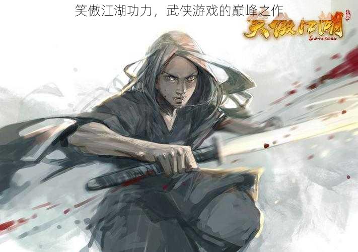 笑傲江湖功力，武侠游戏的巅峰之作