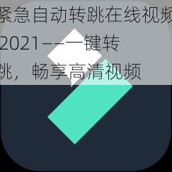 紧急自动转跳在线视频 2021——一键转跳，畅享高清视频