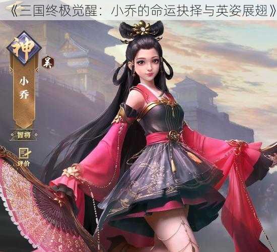 《三国终极觉醒：小乔的命运抉择与英姿展翅》