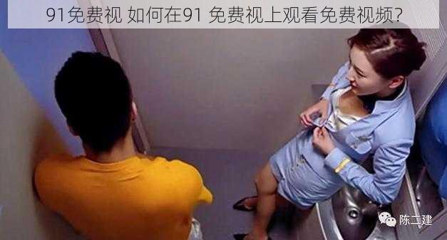 91免费视 如何在91 免费视上观看免费视频？