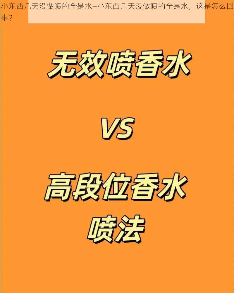 小东西几天没做喷的全是水—小东西几天没做喷的全是水，这是怎么回事？