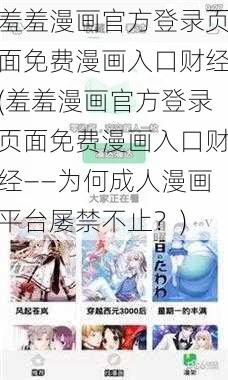 羞羞漫画官方登录页面免费漫画入口财经(羞羞漫画官方登录页面免费漫画入口财经——为何成人漫画平台屡禁不止？)