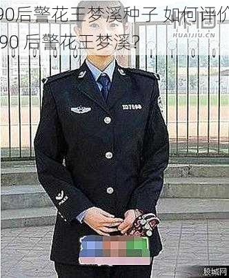 90后警花王梦溪种子 如何评价 90 后警花王梦溪？