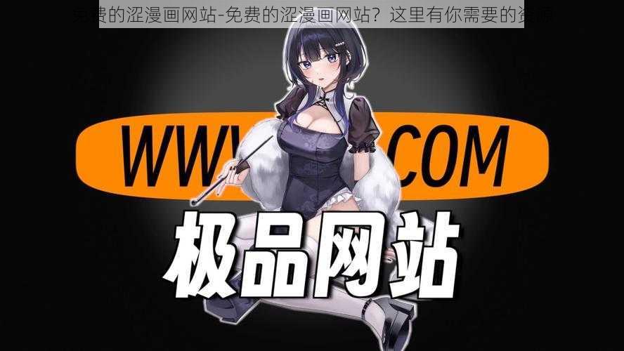 免费的涩漫画网站-免费的涩漫画网站？这里有你需要的资源