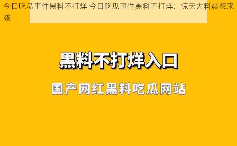 今日吃瓜事件黑料不打烊 今日吃瓜事件黑料不打烊：惊天大料震撼来袭