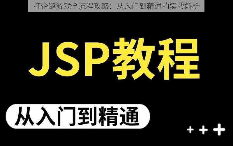 打企鹅游戏全流程攻略：从入门到精通的实战解析