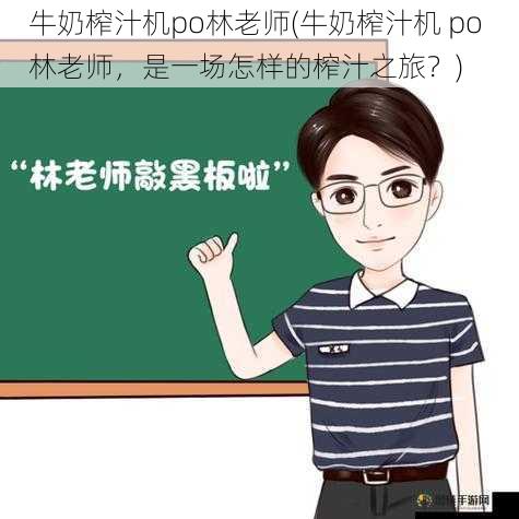 牛奶榨汁机po林老师(牛奶榨汁机 po 林老师，是一场怎样的榨汁之旅？)