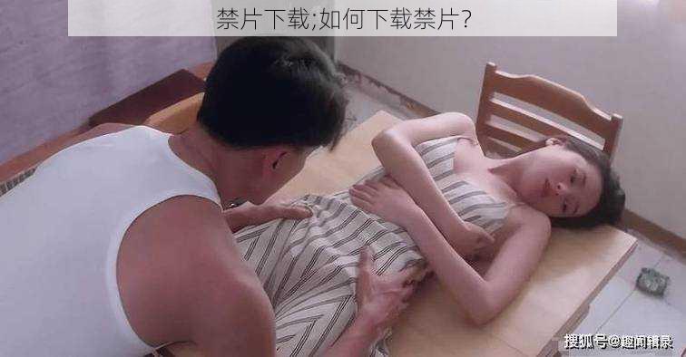 禁片下载;如何下载禁片？