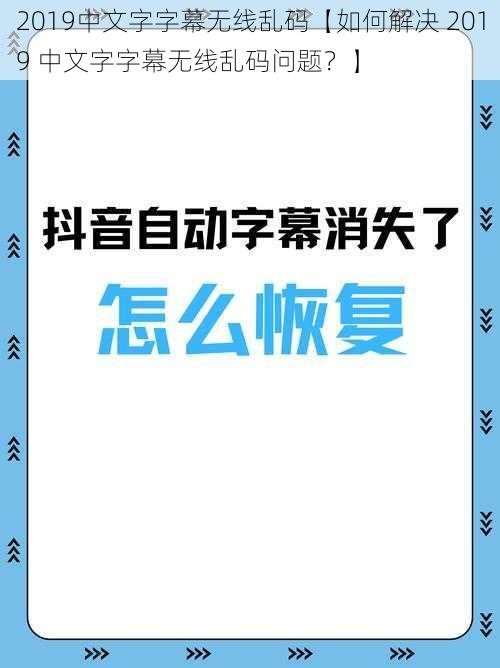 2019中文字字幕无线乱码【如何解决 2019 中文字字幕无线乱码问题？】