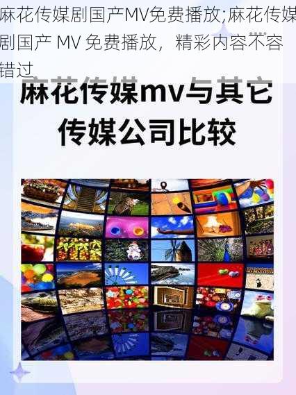 麻花传媒剧国产MV免费播放;麻花传媒剧国产 MV 免费播放，精彩内容不容错过