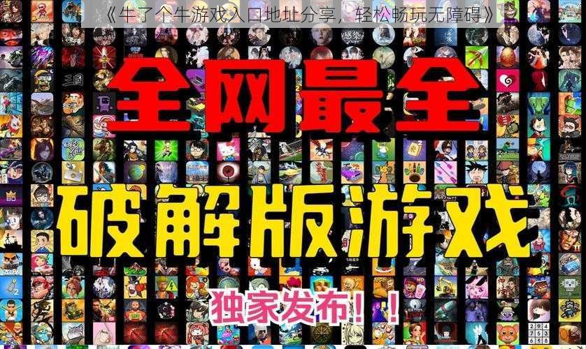 《牛了个牛游戏入口地址分享，轻松畅玩无障碍》