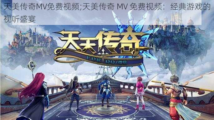 天美传奇MV免费视频;天美传奇 MV 免费视频：经典游戏的视听盛宴