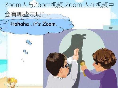 Zoom人与Zoom视频;Zoom 人在视频中会有哪些表现？