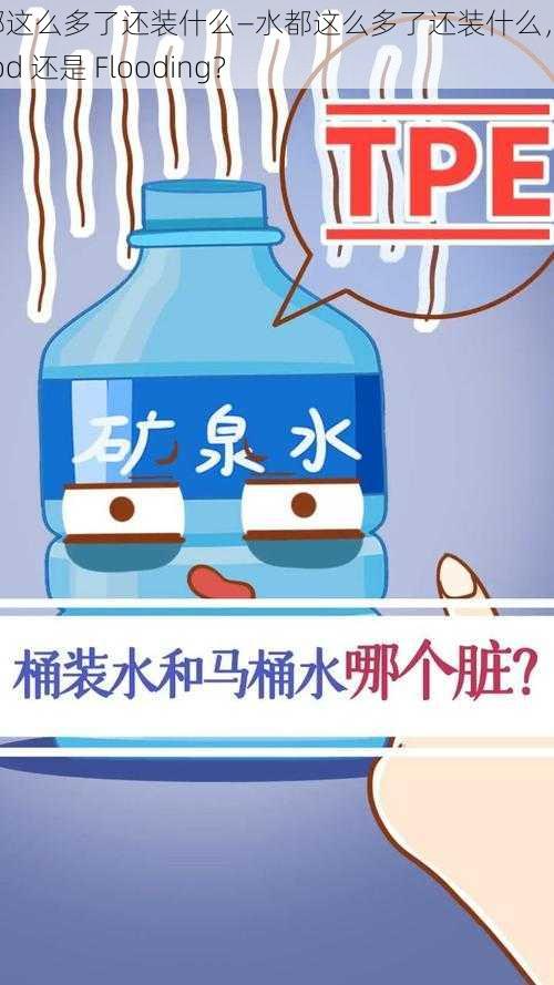 水都这么多了还装什么—水都这么多了还装什么，是 Flood 还是 Flooding？