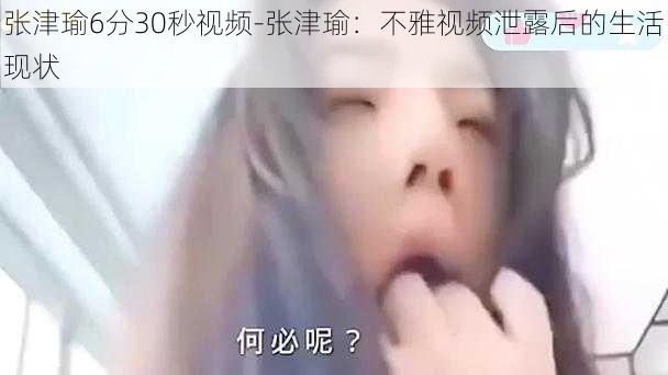 张津瑜6分30秒视频-张津瑜：不雅视频泄露后的生活现状