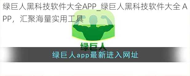 绿巨人黑科技软件大全APP_绿巨人黑科技软件大全 APP，汇聚海量实用工具