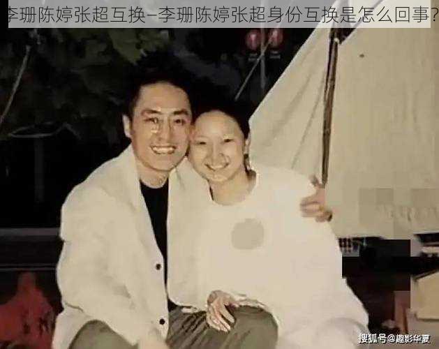 李珊陈婷张超互换—李珊陈婷张超身份互换是怎么回事？